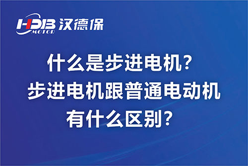 什么是步進(jìn)電機(jī)？步進(jìn)電機(jī)跟普通電動(dòng)機(jī)有什么區(qū)別？